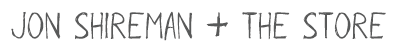 Jon Shireman + The Store